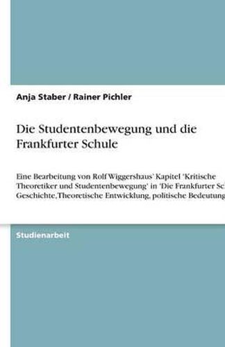 Cover image for Die Studentenbewegung und die Frankfurter Schule: Eine Bearbeitung von Rolf Wiggershaus' Kapitel 'Kritische Theoretiker und Studentenbewegung' in 'Die Frankfurter Schule: Geschichte, Theoretische Entwicklung, politische Bedeutung