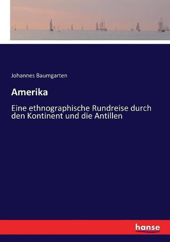 Amerika: Eine ethnographische Rundreise durch den Kontinent und die Antillen