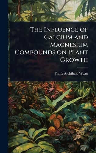 Cover image for The Influence of Calcium and Magnesium Compounds on Plant Growth