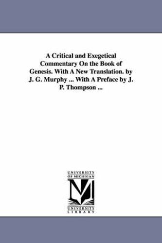 Cover image for A Critical and Exegetical Commentary On the Book of Genesis. With A New Translation. by J. G. Murphy ... With A Preface by J. P. Thompson ...