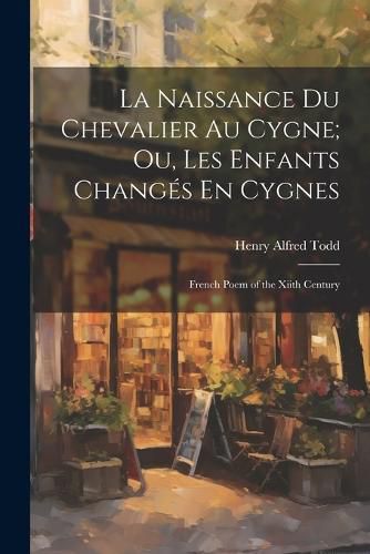 Cover image for La Naissance Du Chevalier Au Cygne; Ou, Les Enfants Changes En Cygnes