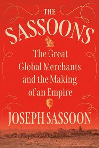 Cover image for The Sassoons: The Great Global Merchants and the Making of an Empire