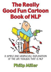 Cover image for The Really Good Fun Cartoon Book of NLP: A Simple and Graphic(al) Explanation of the Life Toolbox That is NLP