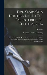 Cover image for Five Years Of A Hunters Life In The Far Interior Of South Africa