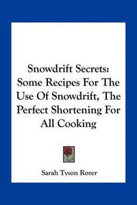 Cover image for Snowdrift Secrets: Some Recipes for the Use of Snowdrift, the Perfect Shortening for All Cooking