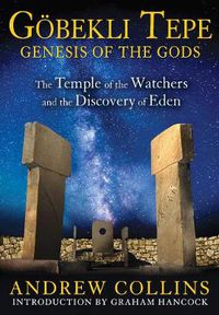 Cover image for Gobekli Tepe: Genesis of the Gods: The Temple of the Watchers and the Discovery of Eden