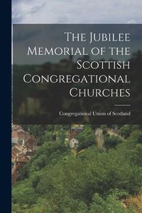 Cover image for The Jubilee Memorial of the Scottish Congregational Churches