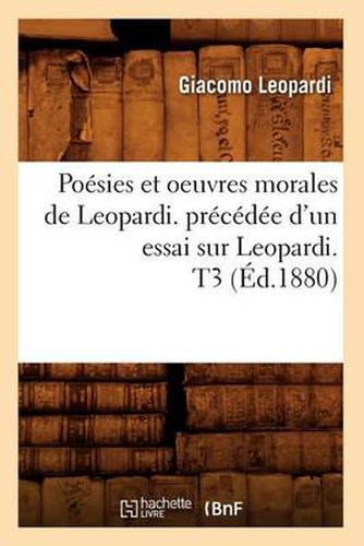 Poesies Et Oeuvres Morales de Leopardi. Precedee d'Un Essai Sur Leopardi. T3 (Ed.1880)