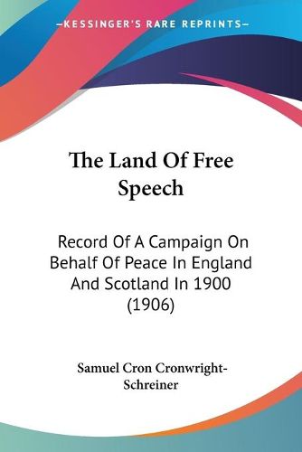 Cover image for The Land of Free Speech: Record of a Campaign on Behalf of Peace in England and Scotland in 1900 (1906)