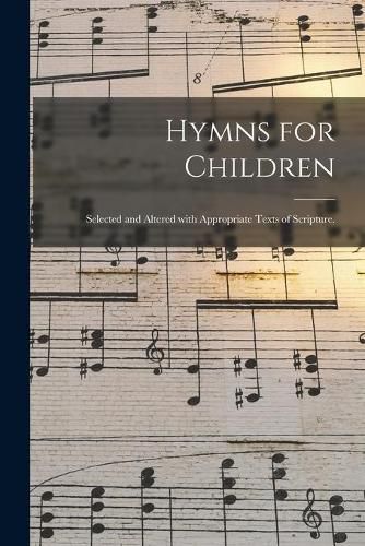 Cover image for Hymns for Children: Selected and Altered With Appropriate Texts of Scripture.