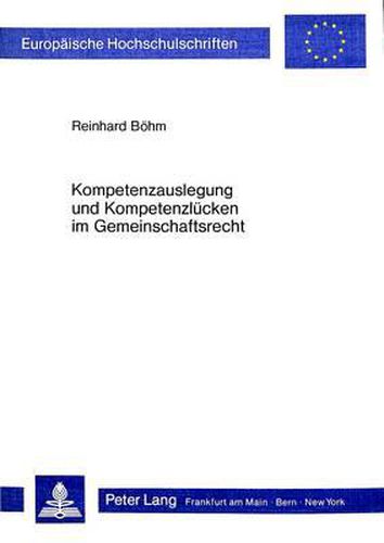 Cover image for Kompetenzauslegung Und Kompetenzluecken Im Gemeinschaftsrecht: Ein Beitrag Zur Klaerung Und Abgrenzung Von Effet Utile, Implied Powers, Resulting Powers Und Lueckenklauseln