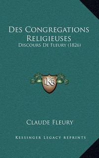 Cover image for Des Congregations Religieuses: Discours de Fleury (1826)