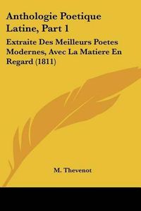 Cover image for Anthologie Poetique Latine, Part 1: Extraite Des Meilleurs Poetes Modernes, Avec La Matiere En Regard (1811)