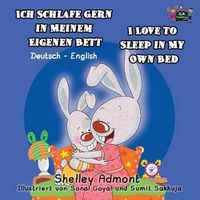 Cover image for Ich Schlafe Gern in Meinem Eigenen Bett I Love to Sleep in My Own Bed: German English Bilingual Edition