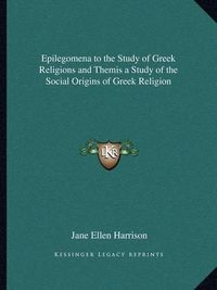 Cover image for Epilegomena to the Study of Greek Religions and Themis a Study of the Social Origins of Greek Religion