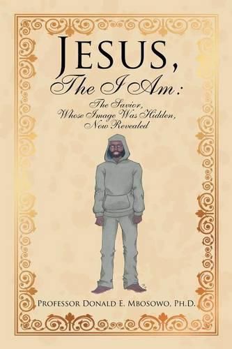 Cover image for Jesus, The I Am: The Savior, Whose Image Was Hidden, Now Revealed