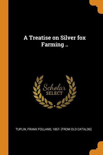 A Treatise on Silver Fox Farming ..