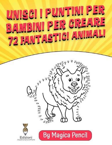 Cover image for Unisci i Puntini per Bambini per Creare72 Fantastici Animali: Libro di Attivita per Bambini di 5-10 anni in eta Prescolare e Scolare, Formato Grande con in Regalo 52 Favole Sonore sugli Animali e 20 Disegni Aggiuntivi da Stampare