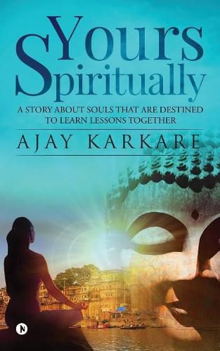 Cover image for Yours Spiritually: A Story about Souls That Are Destined to Learn Lessons Together