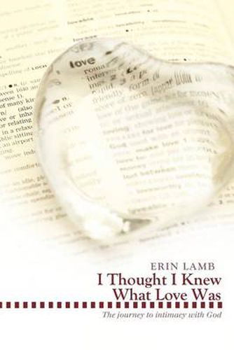 Cover image for I Thought I Knew What Love Was: The Journey to Intimacy with God