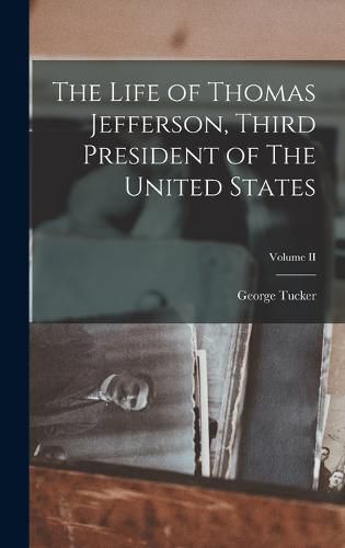 The Life of Thomas Jefferson, Third President of The United States; Volume II