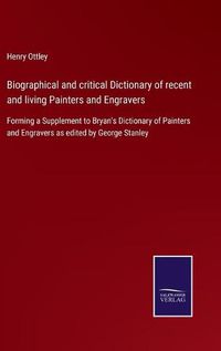 Cover image for Biographical and critical Dictionary of recent and living Painters and Engravers: Forming a Supplement to Bryan's Dictionary of Painters and Engravers as edited by George Stanley