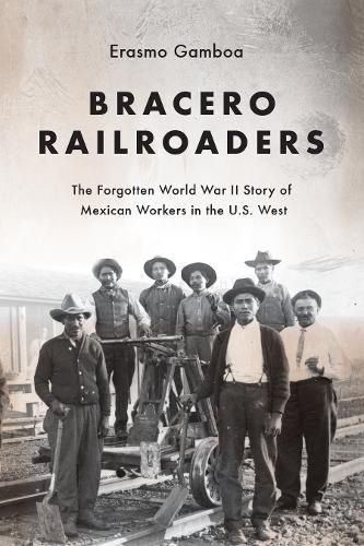 Cover image for Bracero Railroaders: The Forgotten World War II Story of Mexican Workers in the U.S. West