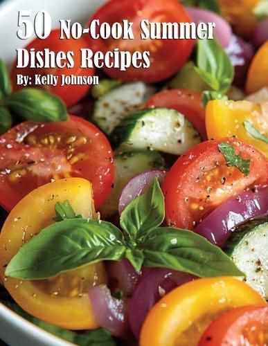 Cover image for 50 No-Cook Summer Dishes Recipes