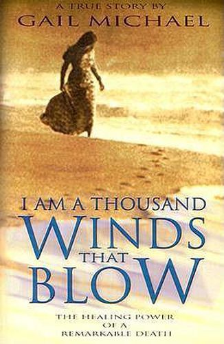 Cover image for I Am a Thousand Winds That Blow: The Healing Power of a Remarkable Death