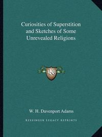 Cover image for Curiosities of Superstition and Sketches of Some Unrevealed Religions