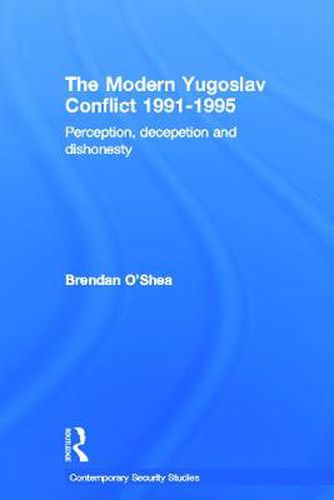 Cover image for The Modern Yugoslav Conflict 1991-1995: Perception, Deception and Dishonesty