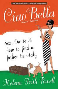 Cover image for Ciao Bella: Sex, Dante and How to Find Your Father in Italy