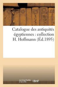 Cover image for Catalogue Des Antiquites Egyptiennes: Collection H. Hoffmann