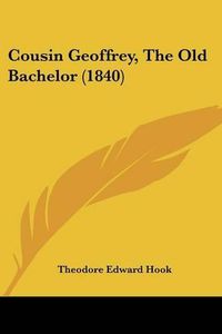 Cover image for Cousin Geoffrey, the Old Bachelor (1840)