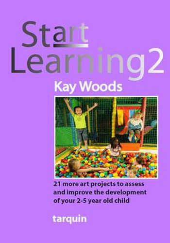 Cover image for Start Learning 2: 21 Art Projects to Assess and Improve Your 2-5 Year Old Child's Development