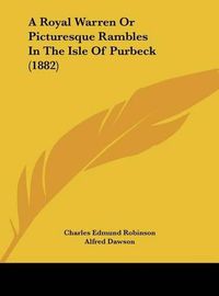 Cover image for A Royal Warren or Picturesque Rambles in the Isle of Purbeck (1882)