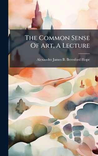 Cover image for The Common Sense Of Art, A Lecture