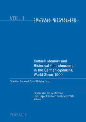 Cover image for Cultural Memory and Historical Consciousness in the German-speaking World Since 1500: Papers from the Conference The Fragile Tradition, Cambridge 2002