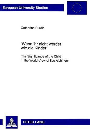 Cover image for 'Wenn Ihr Nicht Werdet Wie die Kinder': Significance of the Child in the World-View of Ilse Aichinger