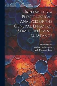 Cover image for Irritability a Physiological Analysis of the General Effect of Stimuli in Living Substance