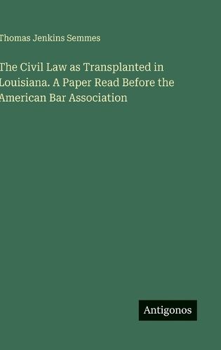 Cover image for The Civil Law as Transplanted in Louisiana. A Paper Read Before the American Bar Association
