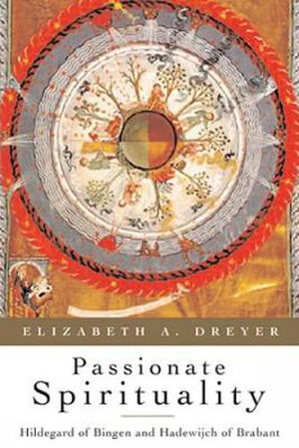 Passionate Spirituality: Hildegard of Bingen and Hadewijch of Brabant