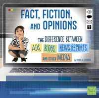 Cover image for Fact, Fiction, and Opinions: the Differences Between Ads, Blogs, News Reports, and Other Media (All About Media)