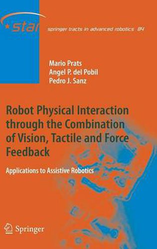 Robot Physical Interaction through the combination of Vision, Tactile and Force Feedback: Applications to Assistive Robotics