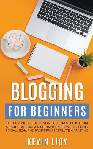 Cover image for Blogging for Beginners: The Dummies Guide to Start a Business Blog from Scratch, Become a Niche Influencer with SEO and Social Media and Profit from Affiliate Marketing