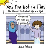 Cover image for Yes, I'm Hot in This: The Hilarious Truth about Life in a Hijab