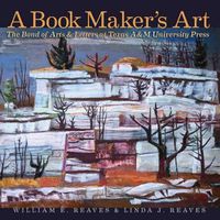 Cover image for A Book Maker's Art: The Bond of Arts and Letters at Texas A&M University Press