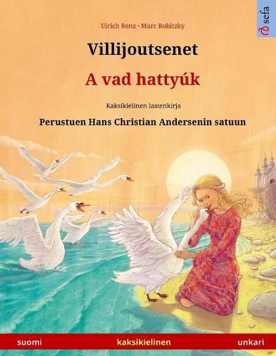 Cover image for Villijoutsenet - A vad hattyuk (suomi - unkari): Kaksikielinen lastenkirja perustuen Hans Christian Andersenin satuun