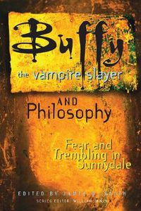 Cover image for Buffy the Vampire Slayer and Philosophy: Fear and Trembling in Sunnydale