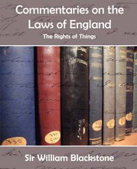 Cover image for Commentaries on the Laws of England (the Rights of Things)